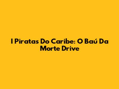 I Piratas Do Caribe: O Baú Da Morte Drive