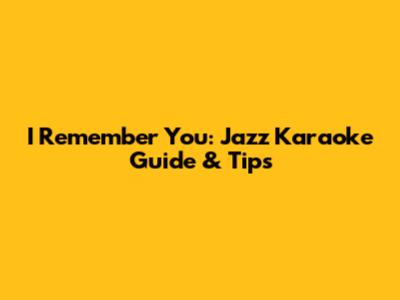 I Remember You: Jazz Karaoke Guide & Tips