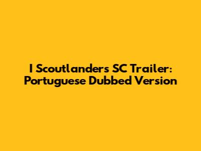 I Scoutlanders SC Trailer: Portuguese Dubbed Version