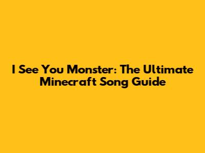 I See You Monster: The Ultimate Minecraft Song Guide