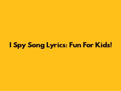 I Spy Song Lyrics: Fun For Kids!