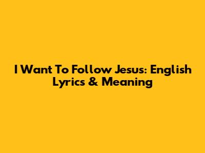 I Want To Follow Jesus: English Lyrics & Meaning
