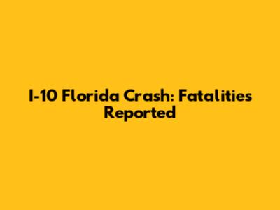 I-10 Florida Crash: Fatalities Reported