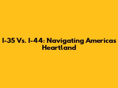 I-35 Vs. I-44: Navigating America's Heartland