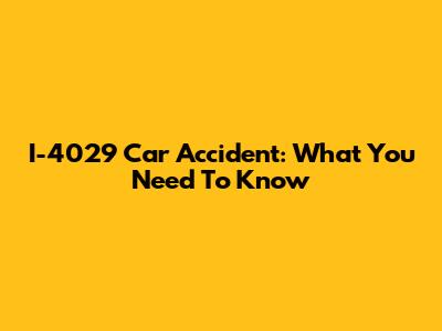 I-4029 Car Accident: What You Need To Know