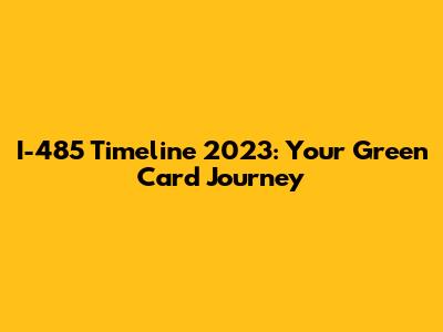 I-485 Timeline 2023: Your Green Card Journey