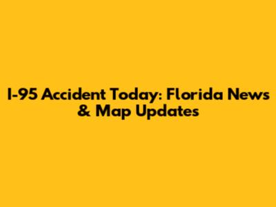 I-95 Accident Today: Florida News & Map Updates