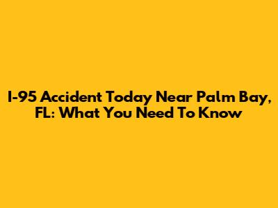 I-95 Accident Today Near Palm Bay, FL: What You Need To Know