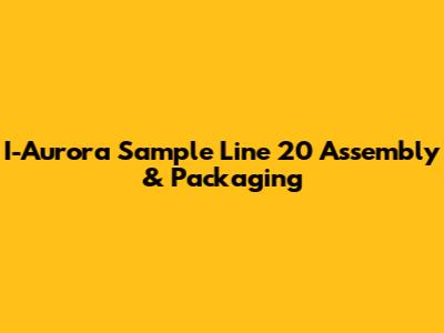 I-Aurora Sample Line 20 Assembly & Packaging