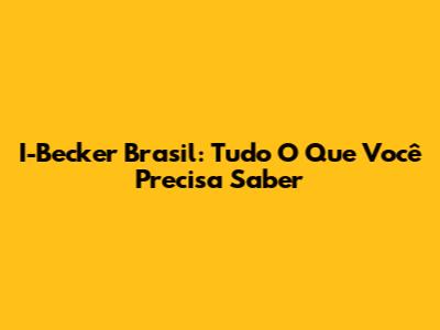 I-Becker Brasil: Tudo O Que Você Precisa Saber