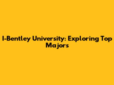 I-Bentley University: Exploring Top Majors