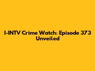 I-INTV Crime Watch: Episode 373 Unveiled