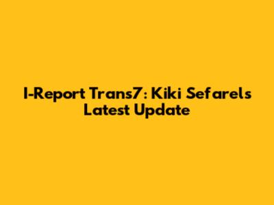 I-Report Trans7: Kiki Sefarels' Latest Update