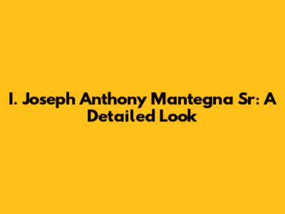 I. Joseph Anthony Mantegna Sr: A Detailed Look