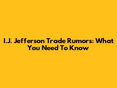 I.J. Jefferson Trade Rumors: What You Need To Know