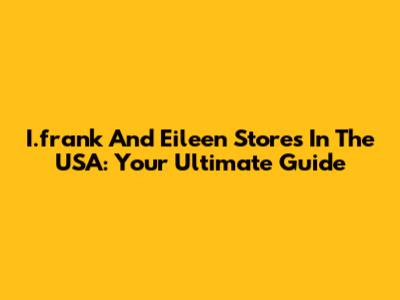 I.frank And Eileen Stores In The USA: Your Ultimate Guide