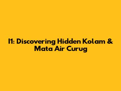 I1: Discovering Hidden Kolam & Mata Air Curug