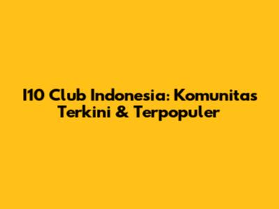 I10 Club Indonesia: Komunitas Terkini & Terpopuler