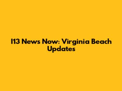 I13 News Now: Virginia Beach Updates
