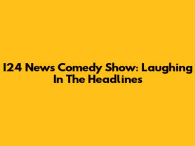 I24 News Comedy Show: Laughing In The Headlines