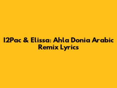 I2Pac & Elissa: Ahla Donia Arabic Remix Lyrics