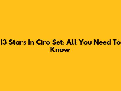 I3 Stars In Ciro Set: All You Need To Know