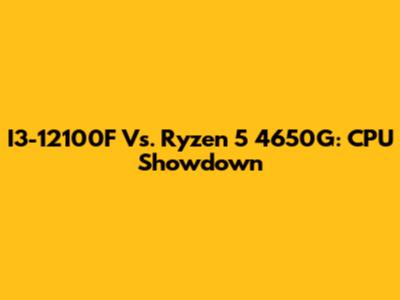 I3-12100F Vs. Ryzen 5 4650G: CPU Showdown