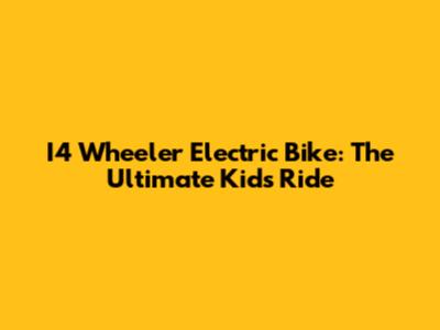 I4 Wheeler Electric Bike: The Ultimate Kids' Ride
