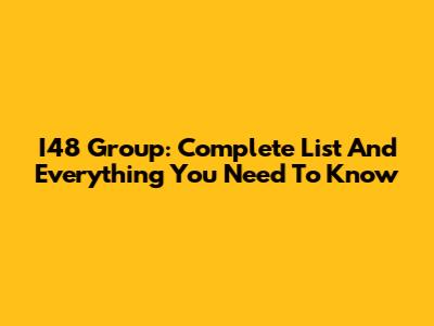 I48 Group: Complete List And Everything You Need To Know