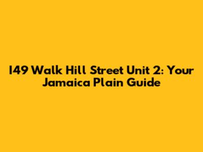 I49 Walk Hill Street Unit 2: Your Jamaica Plain Guide