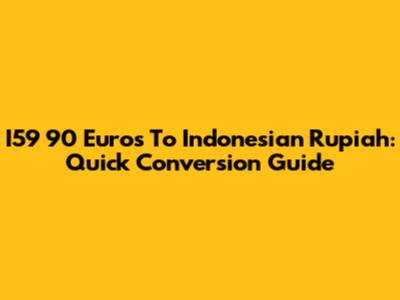 I59 90 Euros To Indonesian Rupiah: Quick Conversion Guide