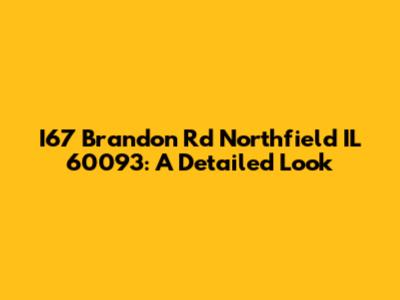 I67 Brandon Rd Northfield IL 60093: A Detailed Look
