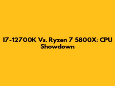 I7-12700K Vs. Ryzen 7 5800X: CPU Showdown