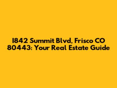 I842 Summit Blvd, Frisco CO 80443: Your Real Estate Guide