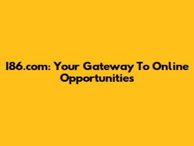 I86.com: Your Gateway To Online Opportunities