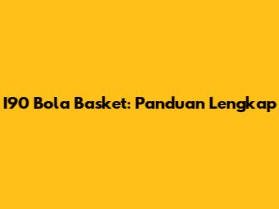 I90 Bola Basket: Panduan Lengkap