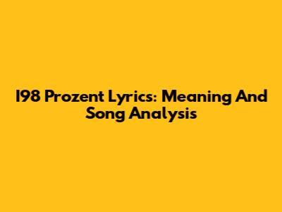 I98 Prozent Lyrics: Meaning And Song Analysis