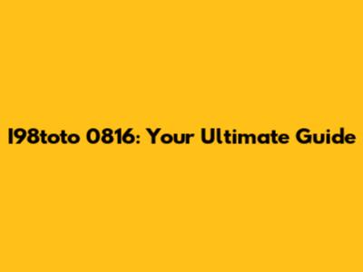 I98toto 0816: Your Ultimate Guide