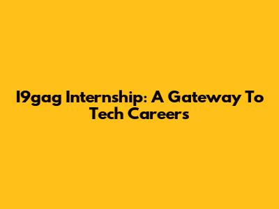I9gag Internship: A Gateway To Tech Careers