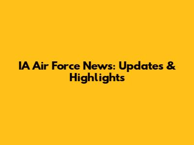 IA Air Force News: Updates & Highlights