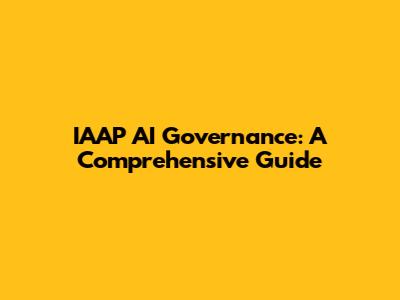 IAAP AI Governance: A Comprehensive Guide