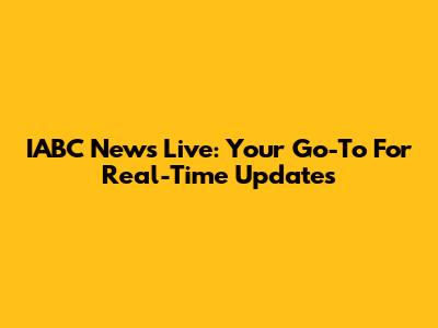 IABC News Live: Your Go-To For Real-Time Updates