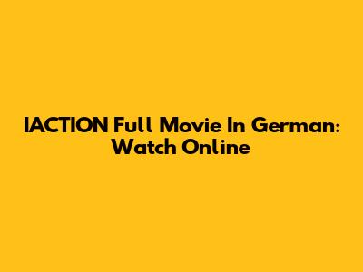 IACTION Full Movie In German: Watch Online
