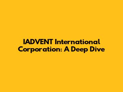 IADVENT International Corporation: A Deep Dive