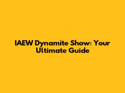 IAEW Dynamite Show: Your Ultimate Guide