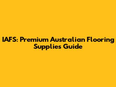 IAFS: Premium Australian Flooring Supplies Guide