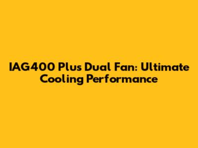 IAG400 Plus Dual Fan: Ultimate Cooling Performance