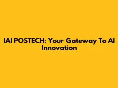 IAI POSTECH: Your Gateway To AI Innovation