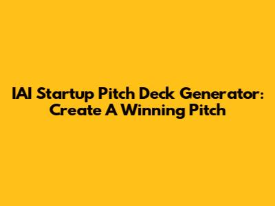 IAI Startup Pitch Deck Generator: Create A Winning Pitch