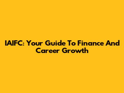 IAIFC: Your Guide To Finance And Career Growth